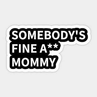 SOMEBODY'S FINE A** MOMMY Sticker